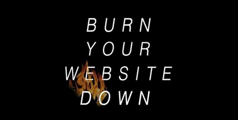 Burn Your Website Down - 3 Reasons - via Curagami | Must Design | Scoop.it