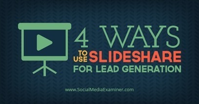 4 Ways to Use SlideShare for Lead Generation | | Public Relations & Social Marketing Insight | Scoop.it