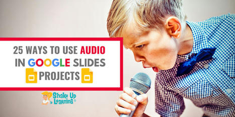 25 Ways to Use Audio in Google Slides Projects via @ShakeUpLearning  | Educación hoy | Scoop.it