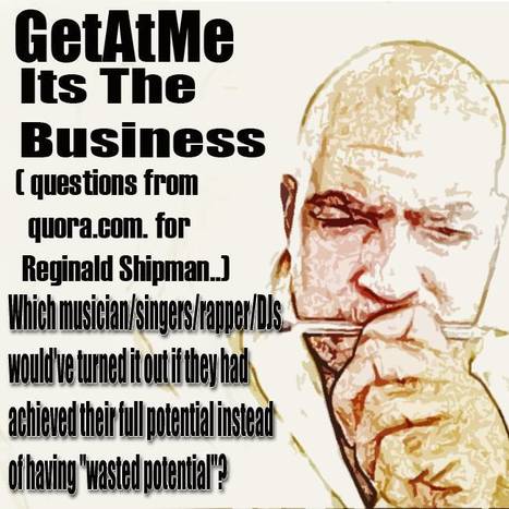 GetAtMe ItsTheBusiness QuestionsFromQuora What artist has nowhere reached their star potential...? | GetAtMe | Scoop.it