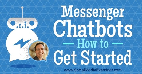 Messenger Chatbots: How to Get Started : Social Media Examiner | Public Relations & Social Marketing Insight | Scoop.it