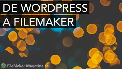 De WordPress a FileMaker | FileMaker Magazine | Learning Claris FileMaker | Scoop.it