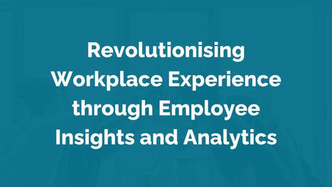 Revolutionising Workplace Experience through Employee Insights and Analytics | Mesurer le Capital Humain | Scoop.it