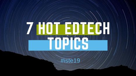 7 Hot Edtech Topics #iste19 #notatiste19 @coolcatteacher | iGeneration - 21st Century Education (Pedagogy & Digital Innovation) | Scoop.it