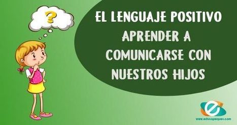 Frases con un lenguaje positivo para comunicarse con nuestros hijos | Educapeques Networks. Portal de educación | Scoop.it