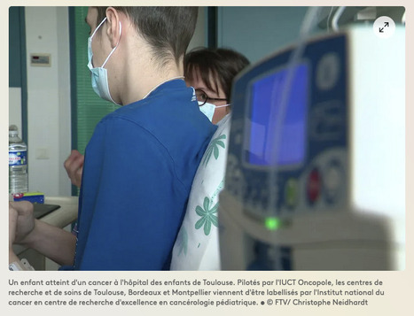 Recherche contre les cancers de l’enfant : Toulouse, Bordeaux et Montpellier labellisés pôle d'excellence | Revue de presse | Scoop.it