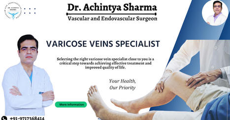 The Qualities to Look for in a Varicose Veins Specialist Near Me | Dr. Achintya Sharma - Vascular and Endovascular Surgeon | Scoop.it