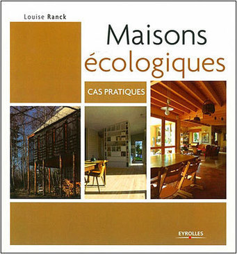 [Livre] Maisons écologiques, cas pratiques de Louise Ranck aux éditions Eyrolles | Build Green, pour un habitat écologique | Scoop.it