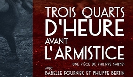Trois quarts d'heure avant l'Armistice - Théâtre Essaïon - Paris - | Autour du Centenaire 14-18 | Scoop.it