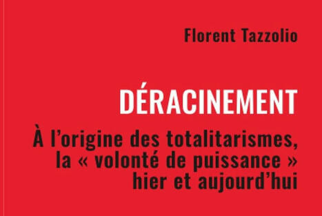 Florent Tazzolio : Déracinement. À l’origine des totalitarismes, la « volonté de puissance » hier et aujourd’hui | Les Livres de Philosophie | Scoop.it