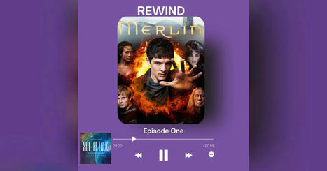 Sci-Fi Talk Podcast - Rewind Merlin The Series Episode One | Free Listening on Podbean App | SCI-FI TALK PODCAST | Scoop.it