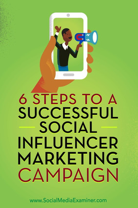 6 Steps to a Successful Social Influencer Marketing Campaign : Social Media Examiner | The MarTech Digest | Scoop.it