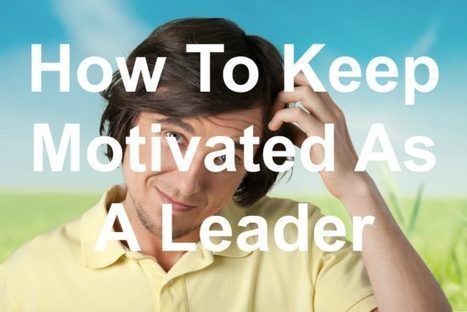How To Keep Motivated As A Leader - Joseph Lalonde | #HR #RRHH Making love and making personal #branding #leadership | Scoop.it