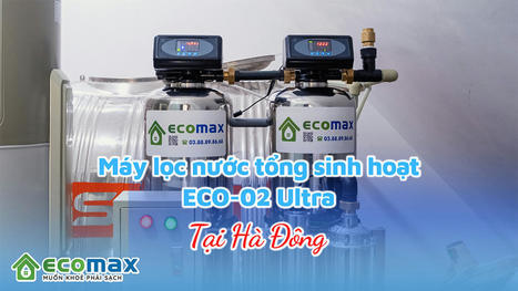 Công trình ECO-02 Ultra lọc nước sinh hoạt tại Hà Đông | Xử lý nước Ecomax - Chuyên gia lọc nước sinh hoạt | Scoop.it