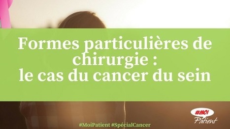 "Formes particulières de #chirurgie : le cas du #cancer du #sein" #MoiPatient #hcsmeufr  | autour du CANCER | Scoop.it