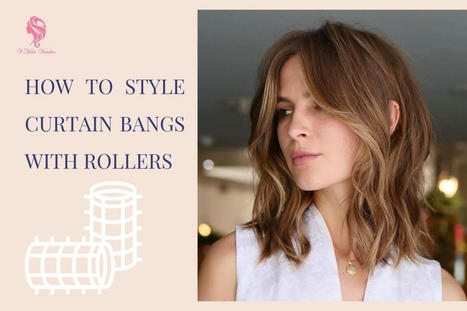 How To Style Curtain Bangs With Rollers Simple But Effective | Vin Hair Vendor | Scoop.it