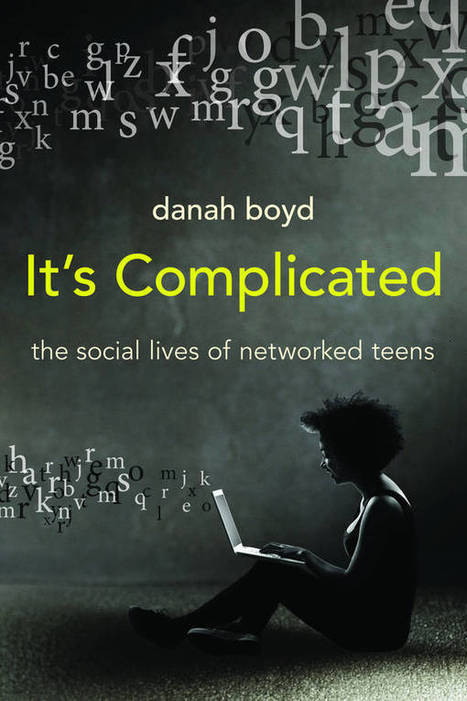 Download a Free Copy of Danah Boyd’s Book, It’s Complicated: The Social Lives of Networked Teens | Social Media for Higher Education | Scoop.it