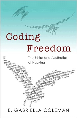 Book : Coding Freedom: The Ethics and Aesthetics of Hacking by Gabriella Coleman | Digital #MediaArt(s) Numérique(s) | Scoop.it