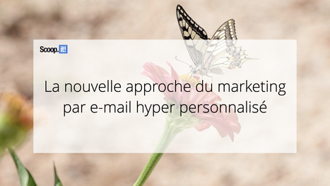 La nouvelle approche du marketing par e-mail hyper-personnalis&eacute; - Blog Scoop.it France | Mon site web : Scoop.it | Scoop.it
