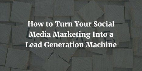How to Turn Your Social Media Marketing Into a Lead Generation Machine | VEMD | Scoop.it