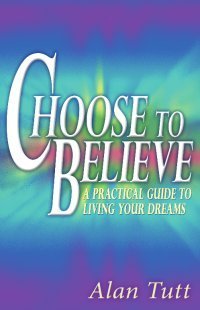 Alan Tutt's Choose To Believe System Ebook PDF Download | E-Books & Books (PDF Free Download) | Scoop.it