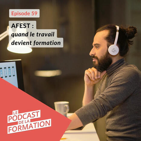 Podcast - AFEST : quand le travail devient formation | Formation : Innovations et EdTech | Scoop.it