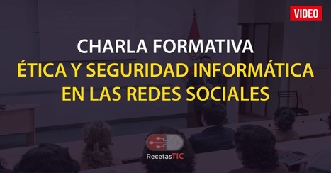 Charla formativa: Ética y seguridad informática en las redes sociales – RecetasTIC | TECNOLOGÍA_aal66 | Scoop.it