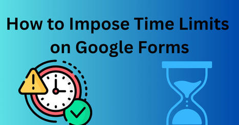 How to Impose Time Limits on Google Forms - And 46 Other Tutorials | Education 2.0 & 3.0 | Scoop.it