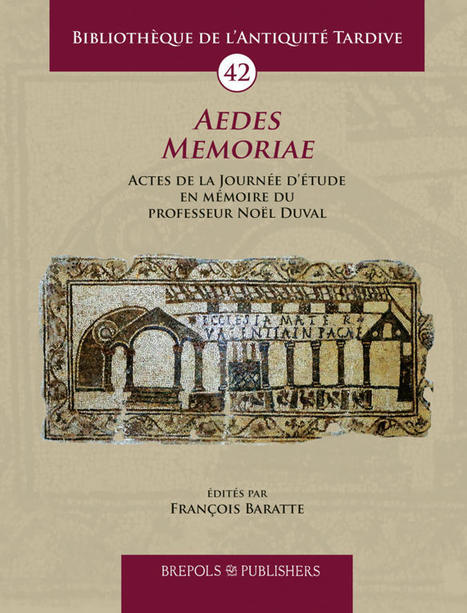 Vient de para&icirc;tre : Aedes Memoriae. Actes de la Journ&eacute;e d&rsquo;&eacute;tude en m&eacute;moire du professeur No&euml;l Duval | - Lettre d'information Orient & M&eacute;diterran&eacute;e - | Scoop.it