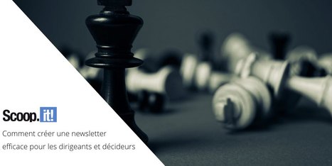 Comment créer une newsletter efficace pour les dirigeants et décideurs | Curation de Contenu | Scoop.it