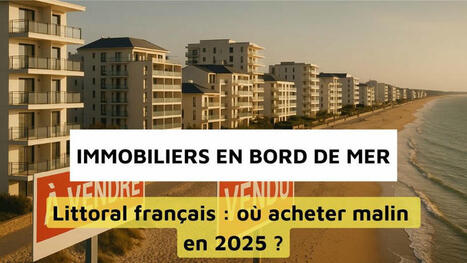 Pourquoi les prix immobiliers en bord de mer chutent-ils en 2025 ? | Regards croisés sur la transition écologique | Scoop.it