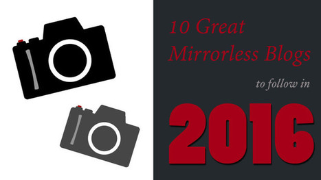 10 Mirrorless Camera Blogs You Should Follow in 2016 - MirrorLessons | Mirrorless Cameras | Scoop.it