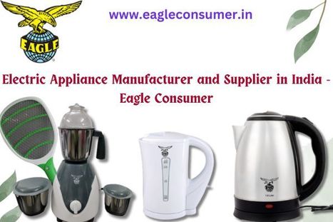Top-Quality Electric Appliance Manufacturer and Supplier in India - Eagle Consumer | Eagle Consumer Products | Scoop.it
