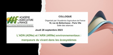 Colloque « L’ADN (ADNe) et l’ARN (ARNe) environnementaux : marqueurs du vivant dans les écosystèmes » - 28 septembre 2023 à l'Académie d'Agriculture de France | Life Sciences Université Paris-Saclay | Scoop.it