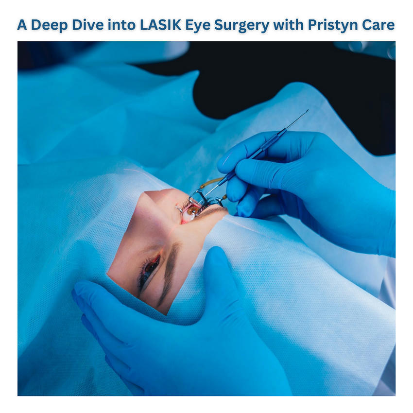A Deep Dive into LASIK Eye Surgery with Pristyn...