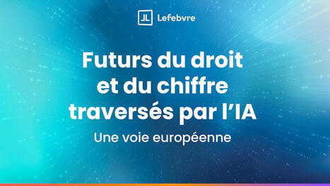 Futurs du droit et du chiffre traversés par l'IA. Une voie européenne. | Tertiaire à forte valeur ajoutée | Scoop.it