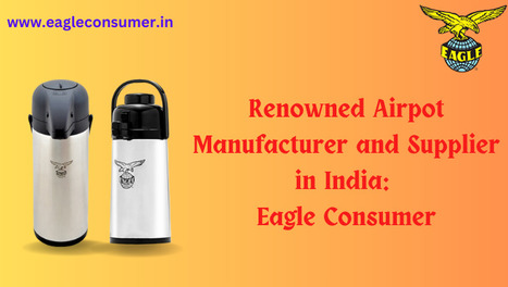 Renowned Airpot Manufacturer and Supplier in India: Eagle Consumer | Eagle Consumer Products | Scoop.it