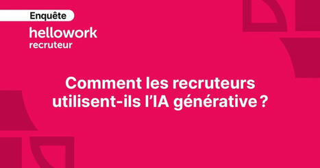 Comment les recruteurs utilisent-ils l&rsquo;IA g&eacute;n&eacute;rative&nbsp;? | Veille emplois & m&eacute;tiers | Scoop.it