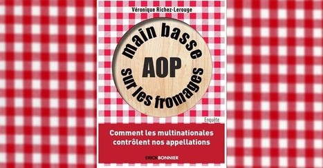 "Main basse sur les Fromages AOP" ou comment les multinationales contrôlent nos appellations ! | Lait de Normandie... et d'ailleurs | Scoop.it