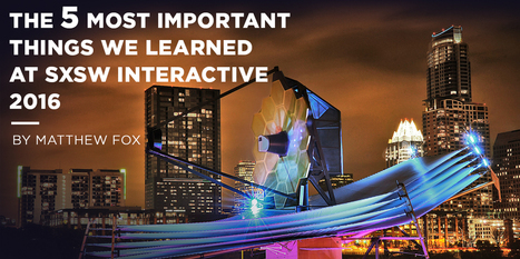 The 5 Most Important Things We Learned at SXSW Interactive 2016, With a Bonus Fact That Might Terrify You | Transmedia: Storytelling for the Digital Age | Scoop.it