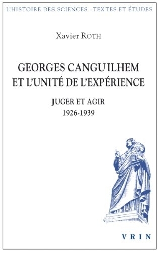 Georges Canguilhem et l'unité de l’expérience. Juger et agir 1926-1939 - Xavier ROT | Les Livres de Philosophie | Scoop.it
