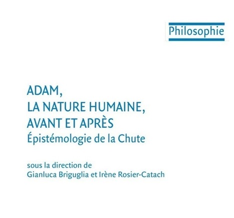 Gianluca Briguglia et Irène Rosier-Catach (dir.) : Adam, la nature humaine, avant et après. Épistémologie de la chute | Les Livres de Philosophie | Scoop.it