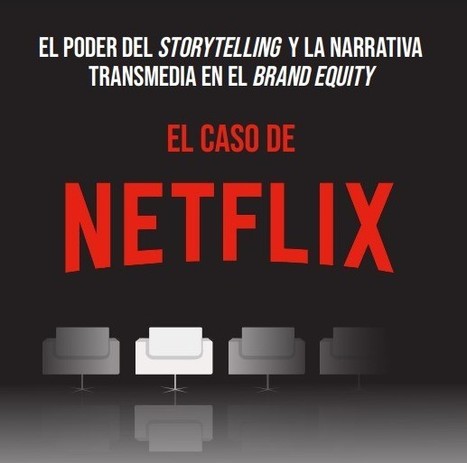 El poder del storytelling y de la narrativa transmedia en el brand equity: el caso de Netflix / Leidy Paola Johnson Blacio | Comunicación en la era digital | Scoop.it
