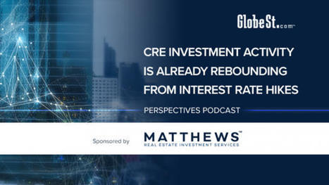 CRE Investment Activity Is Already Rebounding from Interest Rate Hikes | GlobeSt | In the Biz - Commercial Real Estate News | Scoop.it