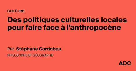 Des politiques culturelles locales pour faire face à l'anthropocène par Stéphane Cordobes - AOC media | prospective et tendances | Scoop.it