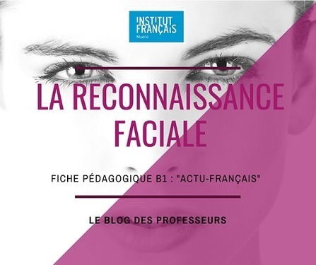 Actu- français (B2) : la reconnaissance faciale – Le blog des profs de l'Institut Français | FLEursdeFLE | Scoop.it