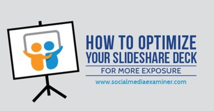 How to Optimize Your SlideShare Deck for More Exposure - Social Media Examiner | The MarTech Digest | Scoop.it