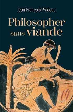 Jean-Fran&ccedil;ois Pradeau : Philosopher sans viande. L&rsquo;abstinence de la chair selon les philosophes anciens | Les Livres de Philosophie | Scoop.it