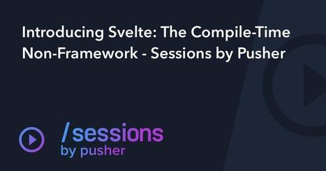 Introducing Svelte: The Compile-Time Non-Framework - Sessions by Pusher | Bonnes Pratiques Web & Cloud | Scoop.it