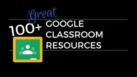 100+ Great #Google Classroom Resources for Educators | Education Matters - (tech and non-tech) | Scoop.it